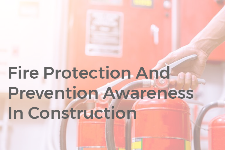 Read more about the article Fire Protection And Prevention Awareness In Construction